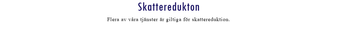 Skatteredukton Flera av våra tjänster är giltiga för skattereduktion.